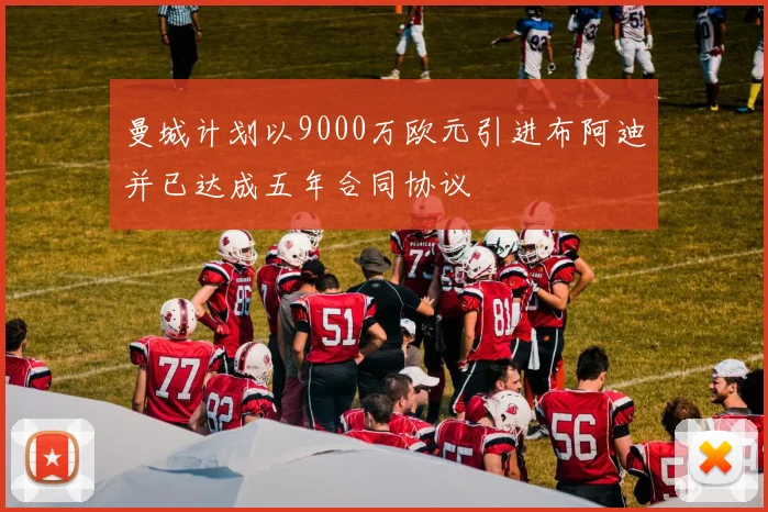 曼城计划以9000万欧元引进布阿迪并已达成五年合同协议